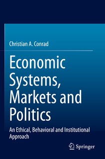 Economic Systems, Markets and Politics: An Ethical, Behavioral and Institutional Approach