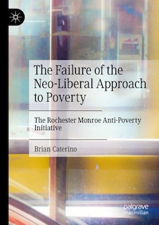 The Failure of the Neo-Liberal Approach to Poverty: The Rochester Monroe Anti-Poverty Initiative