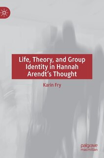 Couverture_Life, Theory, and Group Identity in Hannah Arendt's Thought