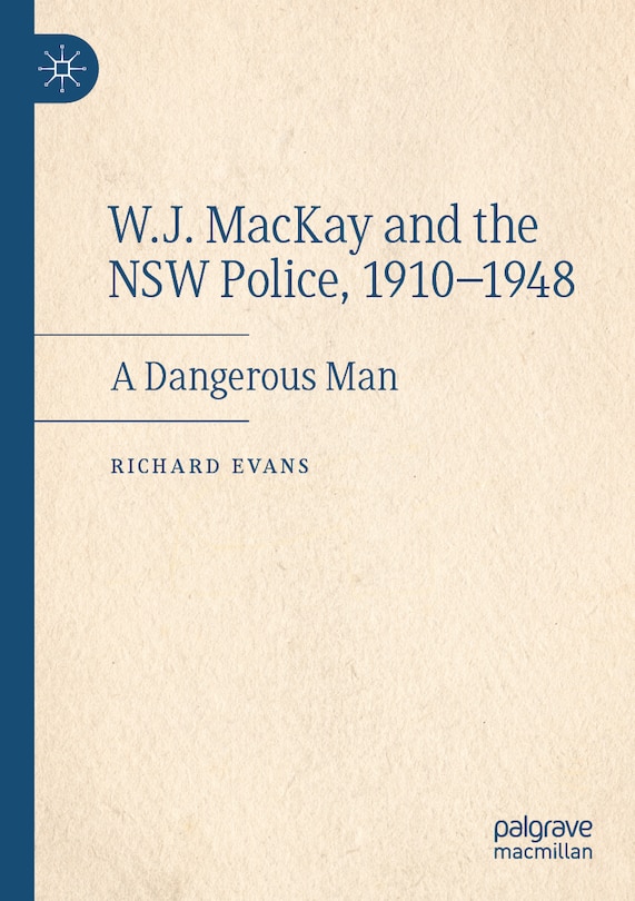 Front cover_W.J. Mackay and the Nsw Police, 1910-1948