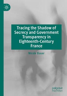 Front cover_Tracing the Shadow of Secrecy and Government Transparency in Eighteenth-Century France