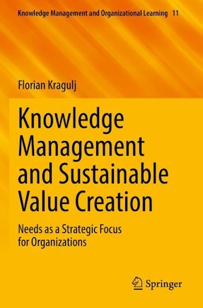 Knowledge Management and Sustainable Value Creation: Needs as a Strategic Focus for Organizations