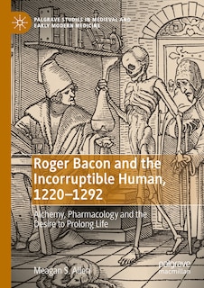 Front cover_Roger Bacon and the Incorruptible Human, 1220-1292