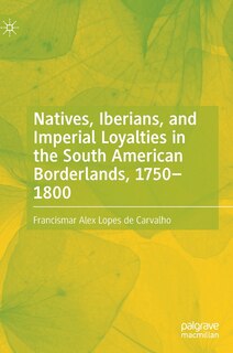 Couverture_Natives, Iberians, and Imperial Loyalties in the South American Borderlands, 1750-1800