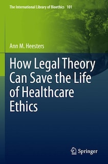 Front cover_How Legal Theory Can Save the Life of Healthcare Ethics