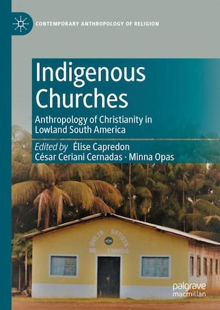 Indigenous Churches: Anthropology of Christianity in Lowland South America