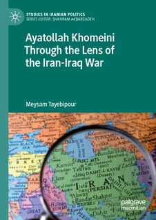 Front cover_Ayatollah Khomeini Through the Lens of the Iran-Iraq War