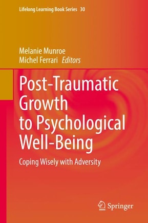 Post-Traumatic Growth to Psychological Well-Being: Coping Wisely with Adversity