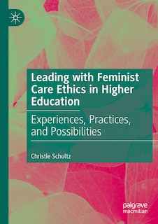 Front cover_Leading with Feminist Care Ethics in Higher Education