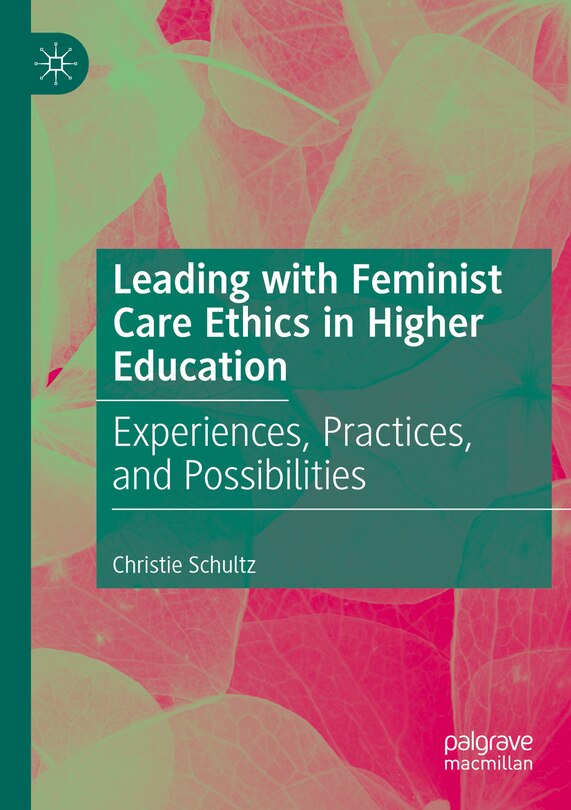 Front cover_Leading with Feminist Care Ethics in Higher Education