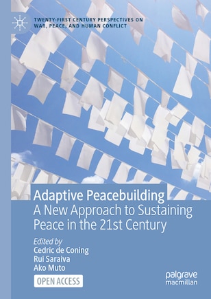 Adaptive Peacebuilding: A New Approach to Sustaining Peace in the 21st Century