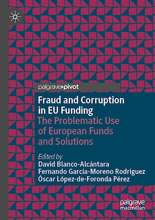 Fraud and Corruption in EU Funding: The Problematic Use of European Funds and Solutions