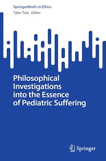 Front cover_Philosophical Investigations into the Essence of Pediatric Suffering
