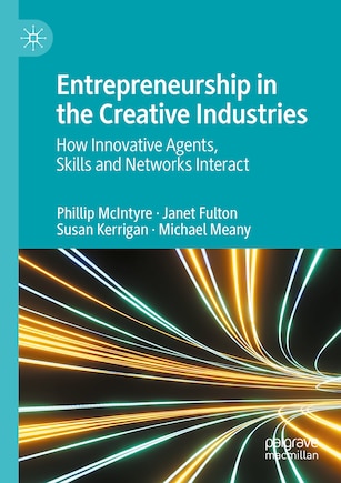 Entrepreneurship in the Creative Industries: How Innovative Agents, Skills and Networks Interact