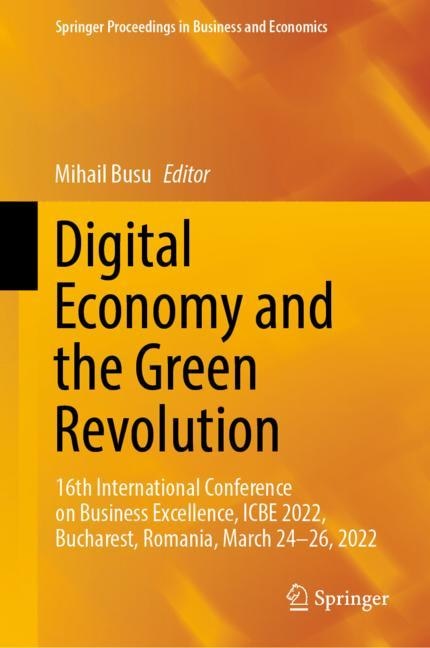 Digital Economy and the Green Revolution: 16th International Conference on Business Excellence, ICBE 2022, Bucharest, Romania, March 24-26, 2022