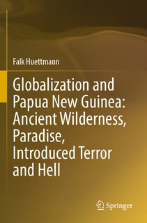 Couverture_Globalization and Papua New Guinea: Ancient Wilderness, Paradise, Introduced Terror and Hell