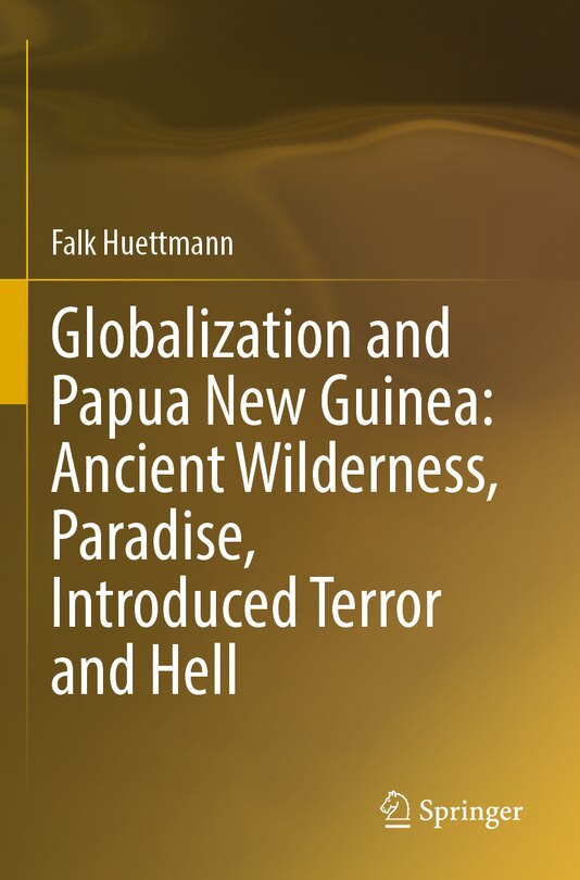 Couverture_Globalization and Papua New Guinea: Ancient Wilderness, Paradise, Introduced Terror and Hell