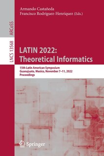 LATIN 2022: Theoretical Informatics: 15th Latin American Symposium, Guanajuato, Mexico, November 7-11, 2022, Proceedings