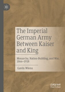Front cover_The Imperial German Army Between Kaiser and King