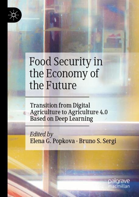 Food Security in the Economy of the Future: Transition from Digital Agriculture to Agriculture 4.0 Based on Deep Learnin: Transition from Digital Agriculture to Agriculture 4.0 Based on Deep Learning