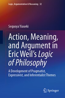 Front cover_Action, Meaning, and Argument in Eric Weil's Logic of Philosophy