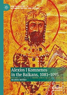 Front cover_Alexios I Komnenos in the Balkans, 1081-1095