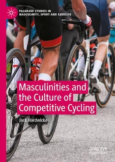 Front cover_Masculinities and the Culture of Competitive Cycling