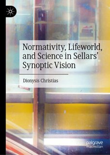 Couverture_Normativity, Lifeworld, and Science in Sellars' Synoptic Vision