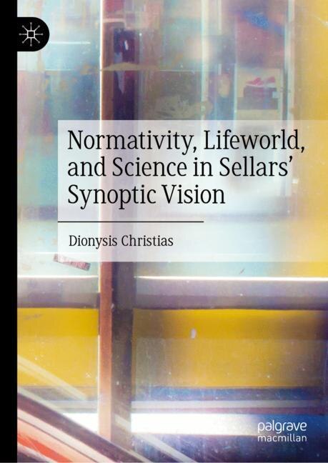 Couverture_Normativity, Lifeworld, and Science in Sellars' Synoptic Vision