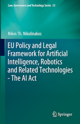 EU Policy and Legal Framework for Artificial Intelligence, Robotics and Related Technologies - The AI Act