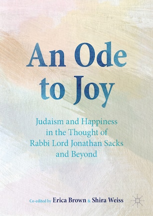 An Ode to Joy: Judaism and Happiness in the Thought of Rabbi Lord Jonathan Sacks and Beyond