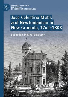 Front cover_Jose Celestino Mutis and Newtonianism in New Granada, 1762-1808