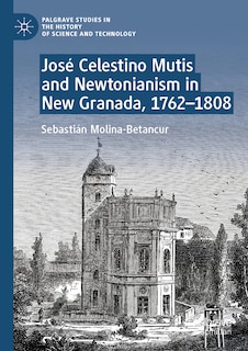 Couverture_Jose Celestino Mutis and Newtonianism in New Granada, 1762-1808