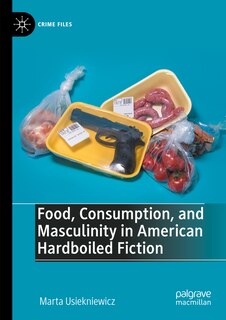 Front cover_Food, Consumption, and Masculinity in American Hardboiled Fiction