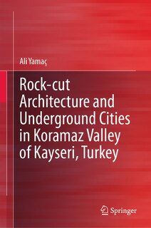 Front cover_Rock-cut Architecture and Underground Cities in Koramaz Valley of Kayseri, Turkey