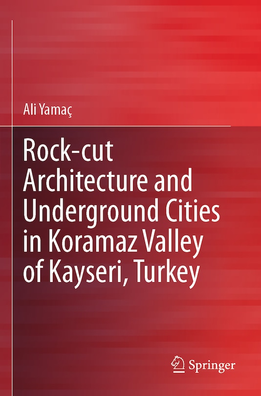 Couverture_Rock-cut Architecture and Underground Cities in Koramaz Valley of Kayseri, Turkey