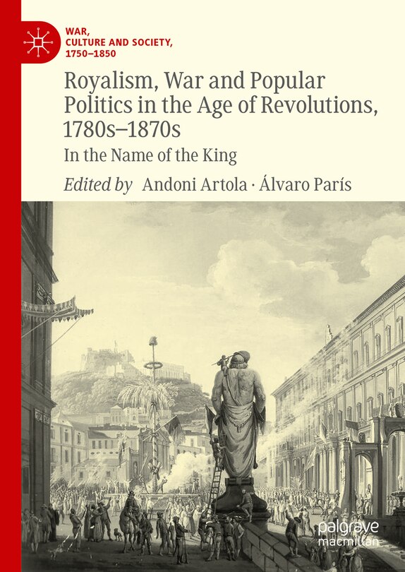 Front cover_Royalism, War and Popular Politics in the Age of Revolutions, 1780s-1870s