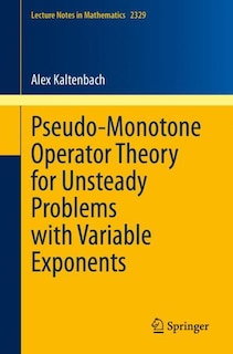 Couverture_Pseudo-Monotone Operator Theory for Unsteady Problems with Variable Exponents