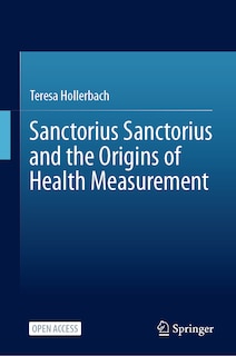 Front cover_Sanctorius Sanctorius and the Origins of Health Measurement
