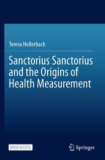 Sanctorius Sanctorius and the Origins of Health Measurement