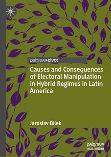 Front cover_Causes and Consequences of Electoral Manipulation in Hybrid Regimes in Latin America