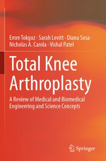 Total Knee Arthroplasty: A Review of Medical and Biomedical Engineering and Science Concepts