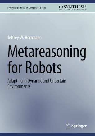 Metareasoning for Robots: Adapting in Dynamic and Uncertain Environments