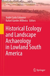 Front cover_Historical Ecology and Landscape Archaeology in Lowland South America