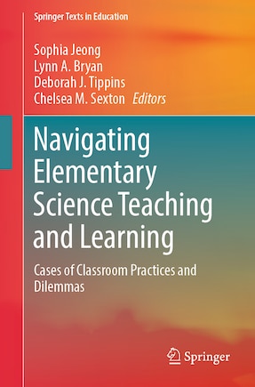 Navigating Elementary Science Teaching and Learning: Cases of Classroom Practices and Dilemmas