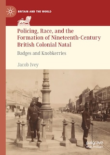 Couverture_Policing, Race, and the Formation of Nineteenth-Century British Colonial Natal