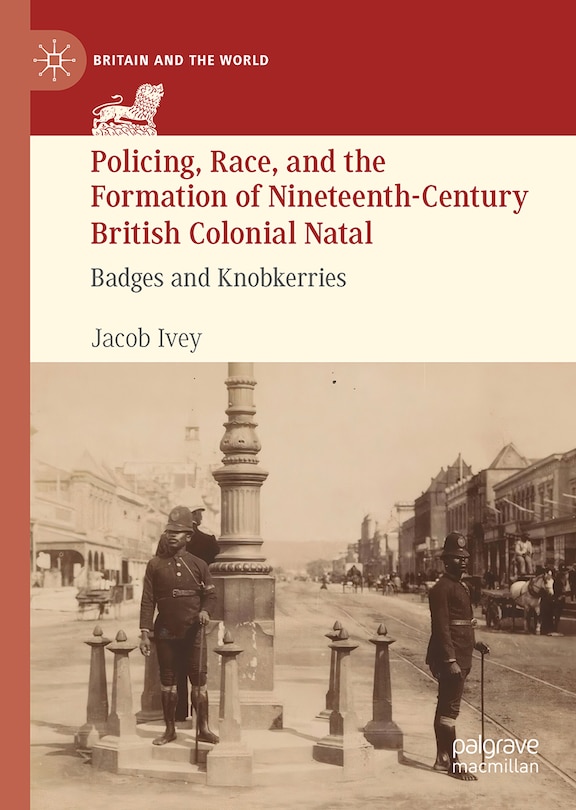 Couverture_Policing, Race, and the Formation of Nineteenth-Century British Colonial Natal