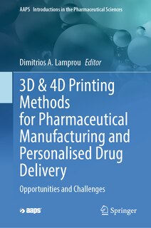 Couverture_3D and 4D Printing Methods for Pharmaceutical Manufacturing and Personalised Drug Delivery