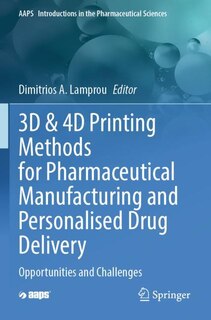 Front cover_3D and 4D Printing Methods for Pharmaceutical Manufacturing and Personalised Drug Delivery