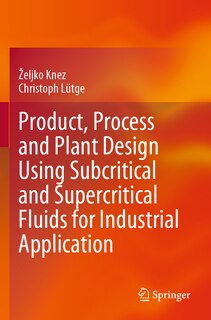 Front cover_Product, Process and Plant Design Using Subcritical and Supercritical Fluids for Industrial Application